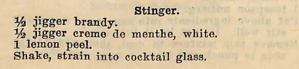 Stinger recipe from Straub's book "Straub's Manual of Mixed drinks": 
1/2 jigger brandy
1/2 jigger creme de menthe, white
1 lemon peel
Shake, strain into cocktail glass
